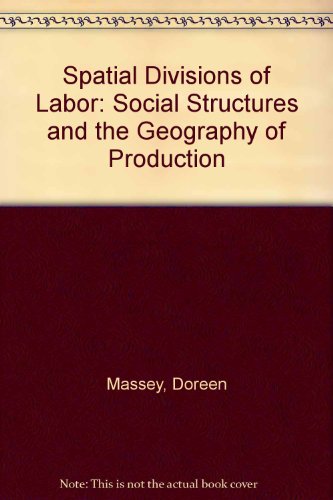 Spatial Divisions of Labor: Social Structures and the Geography of Production (9780416010411) by Massey, Doreen