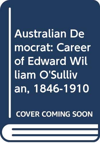 9780416050103: Australian Democrat: Career of Edward William O'Sullivan, 1846-1910