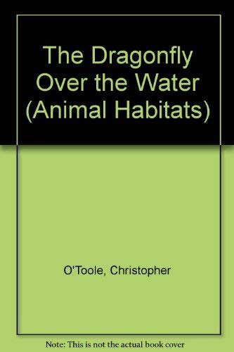 The Dragonfly Over the Water (Animal Habitats) (9780416065725) by Christopher O'Toole