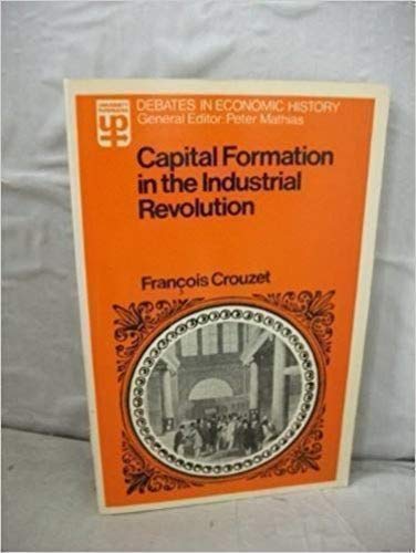 Capital Formation in the Industrial Revolution [Debates in Economic History / University Paperbac...