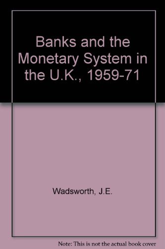 The Banks and the Monetary System in the U.K. 1959-1971: A Banking Review of developments from th...