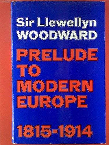 Stock image for Prelude to Modern Europe, 1815-1914 : [by] Sir Llewellyn Woodward for sale by Better World Books