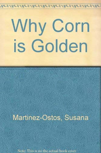 Imagen de archivo de Why Corn is Golden ; Legends and Folk Tales from Old Mexico, Stories About Plants a la venta por Lowry's Books