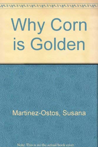 Stock image for Why Corn is Golden ; Legends and Folk Tales from Old Mexico, Stories About Plants for sale by Lowry's Books