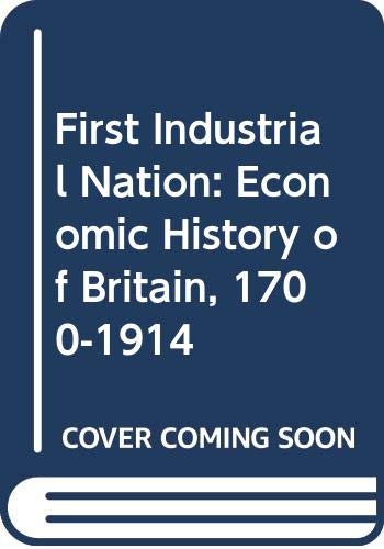 Stock image for First Industrial Nation: Economic History of Britain, 1700-1914 for sale by Anybook.com