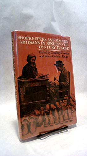 Imagen de archivo de Shopkeepers and Master Artisans in Nineteenth Century Europe Crossick, Geoffrey and Haupt, Heinz-Gerhard a la venta por Literary Cat Books