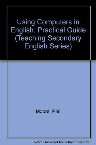 Imagen de archivo de Using Computers in English: Practical Guide (Teaching Secondary English Series) Moore, Phil a la venta por Hay-on-Wye Booksellers