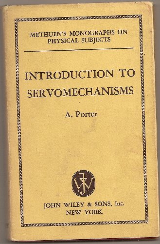Introduction to Servomechanisms (Methuen's Monographs on Physical Subjects) (9780416404807) by A. Porter
