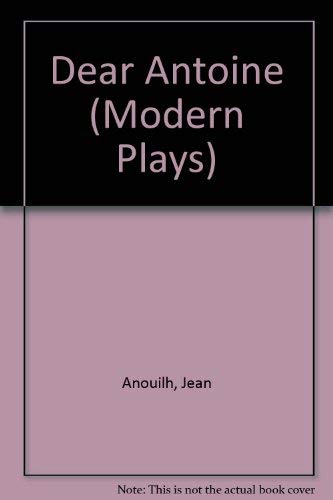 Dear Antoine;: Or, The love that failed; (Methuen's modern plays) (9780416668704) by Anouilh, Jean