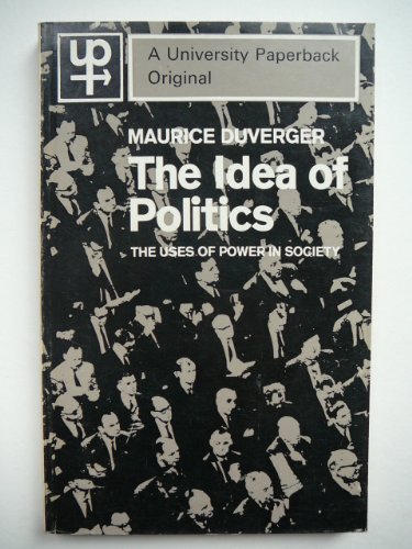 Stock image for The Idea of Politics The Uses of Power in Society: A University Paperback Original: UP173 for sale by Ryde Bookshop Ltd