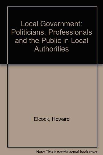 Beispielbild fr Local Government: Politicians, Professionals and the Public in Local Authorities zum Verkauf von WorldofBooks