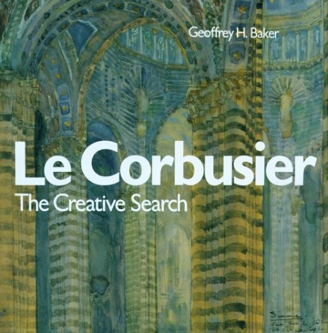 Le Corbusier - The Creative Search: The Formative Years of Charles-Edouard Jeanneret (9780419177302) by Baker, Geoffrey H.