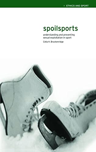 Spoilsports: Understanding and Preventing Sexual Exploitation in Sport (Ethics and Sport) (9780419257707) by Brackenridge, Celia