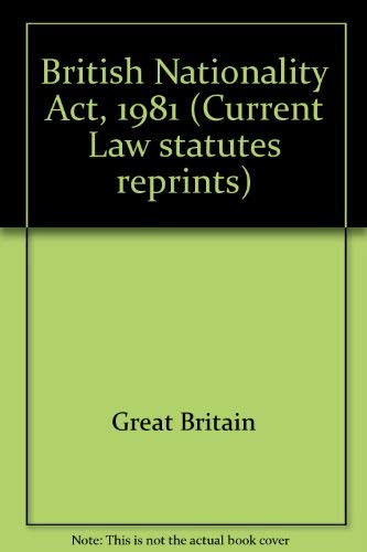 British Nationality Act 1981 (Current Law statutes reprints) (9780421300606) by Great Britain