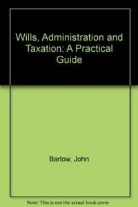 Wills, administration, and taxation: A practical guide (9780421350809) by Barlow, J. S