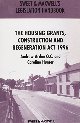 Housing Grants, Construction and Regeneration Act 1996 (Sweet & Maxwell Legislation Handbook) (9780421584808) by Andrew Arden; Caroline Hunter
