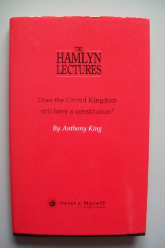 Does the United Kingdom Still Have a Constitution? (Hamlyn Lectures) (9780421752009) by King, Anthony