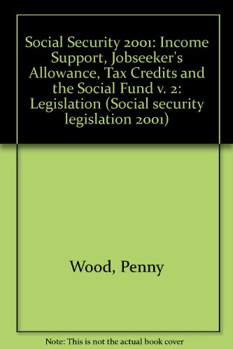 Social Security: Legislation 2001: Income Support, Jobseeker's Allowance, Tax Credits and the Social Fund (v. 2) (9780421826205) by Penny Wood; Richard Poynter; Nick Wikeley