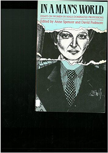 Stock image for In a Man's World: Essays on Women in Male-dominated Professions Spencer, Anne and Podmore, David for sale by Langdon eTraders