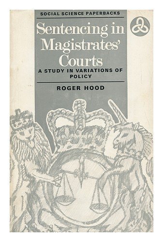 Sentencing in Magistrates' Courts;: A study in variations of policy (Social science paperbacks, SSP39) (9780422724708) by Hood, Roger G