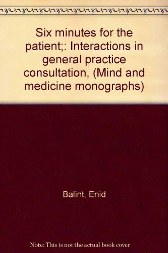 Six minutes for the patient;: Interactions in general practice consultation, (Mind and medicine monographs) (9780422742702) by Balint, Enid
