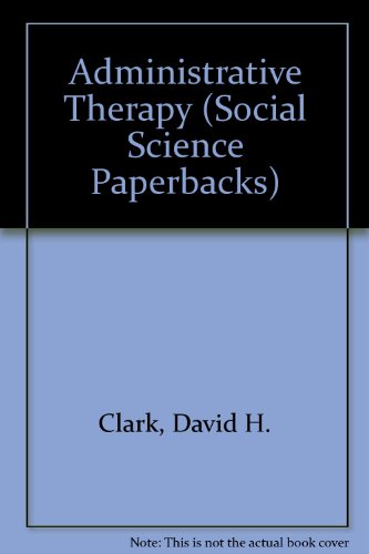 Administrative therapy;: The role of the doctor in the therapeutic community (Social science paperbacks, 73) (9780422751803) by Clark, David Hazell