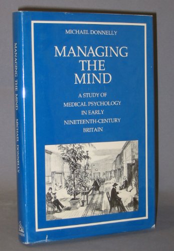 Beispielbild fr Managing the Mind. A Study of Medical Psychology in Early Nineteenth-Century Britain. zum Verkauf von Books From California