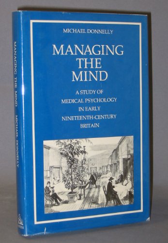 Imagen de archivo de Managing the Mind: A Study of Medical Psychology in Early Nineteenth-Century Britain a la venta por Lee Madden, Book Dealer