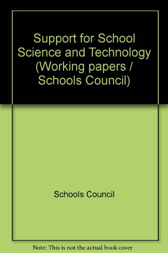 Support for school science and technology: A report from the Schools Science and Technology Committee working party on school science and technology ... (Schools Council working paper ; 38) (9780423465105) by Great Britain