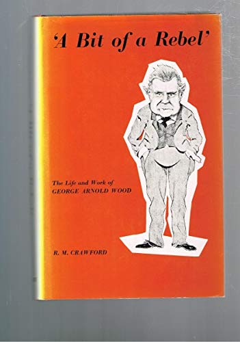 A bit of a rebel: The life and work of George Arnold Wood (9780424000053) by Crawford, R. M