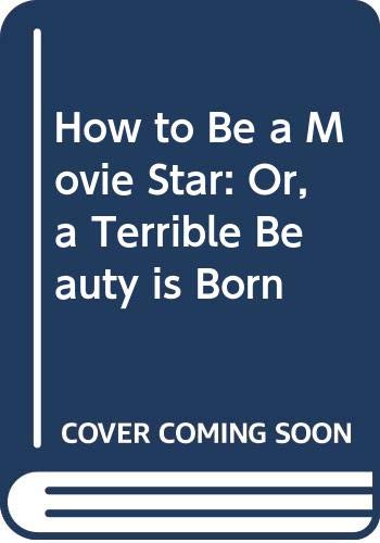 9780425041949: How to Be a Movie Star: Or, a Terrible Beauty is Born