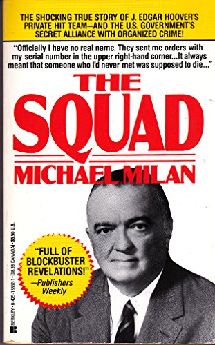 The Squad: The Shocking True Story of J. Edgar Hoover's Private Hit Team-And the U.S. Government's Secret Alliance With Organized Crime! (9780425133620) by Milan, Michael