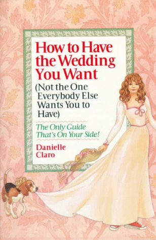 Beispielbild fr How to Have the Wedding You Want (Not the One Everybody Else Wants You to Have) zum Verkauf von Wonder Book