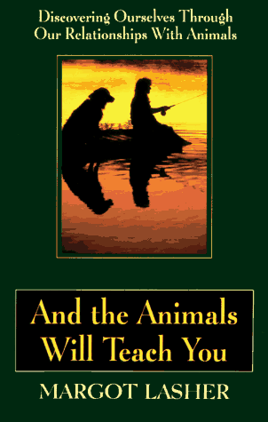 Stock image for And the Animals Will Teach You : Discovering Ourselves Through Our Relationsips with Animals for sale by Better World Books