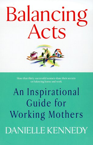 Beispielbild fr Balancing Acts: An Inspirational Guide for Working Mothers zum Verkauf von medimops