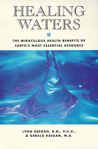 Healing Waters : the Miraculous Health Benefits of Earth's Most Essential Resource