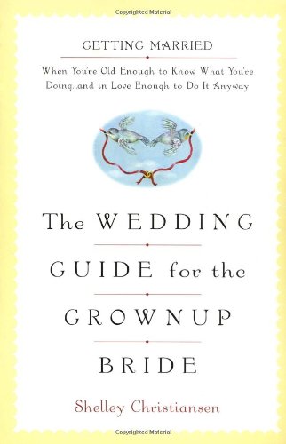 Stock image for The Wedding Guide for the Grownup Bride: Getting Married When You're Old Enough to Know What You're Doing for sale by SecondSale