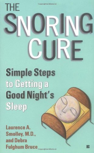 The Snoring Cure: Simple Steps to Getting a Good Night's Sleep (9780425176399) by Smolley, Laurence A.; Bruce, Debra Fulghum