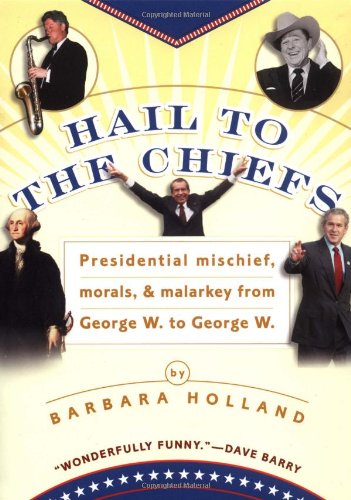 Beispielbild fr Hail to the Chiefs: Presidential Mischief, Morals, & Malarkey from George W. toGeorge W. zum Verkauf von Gulf Coast Books