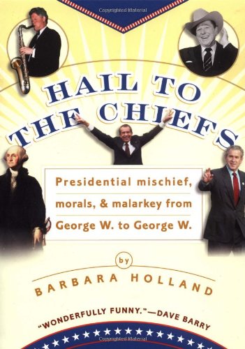Stock image for Hail to the Chiefs: Presidential Mischief, Morals, & Malarkey from George W. toGeorge W. for sale by SecondSale