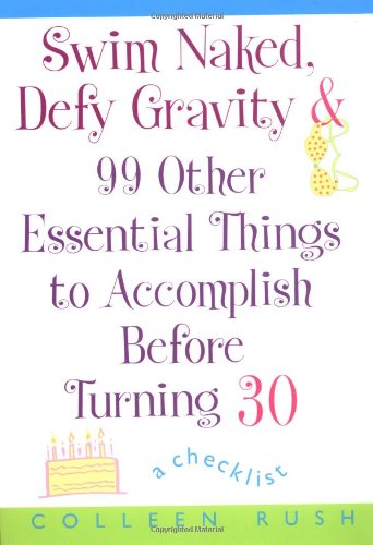 Imagen de archivo de Swim Naked, Defy Gravity and 99 Other Essential Things to AccomplishBefore Turning 30 a la venta por Wonder Book