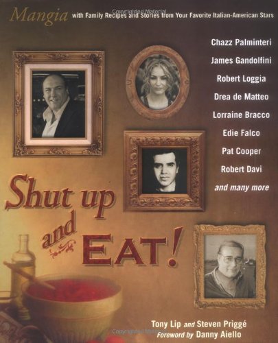 9780425205556: Shut Up And Eat!: Mangia, With Family Recipes And Stories From Your Favorite Italian-American Stars