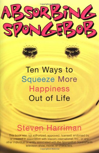 Beispielbild fr Absorbing Spongebob: Ten Ways to Squeeze More Happiness Out of Life zum Verkauf von gearbooks