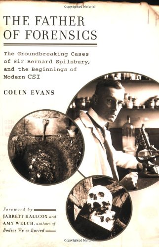 Stock image for The Father of Forensics : The Groundbreaking Cases of Sir Bernard Spilsbury, and the Beginnings of Modern CSI for sale by Better World Books