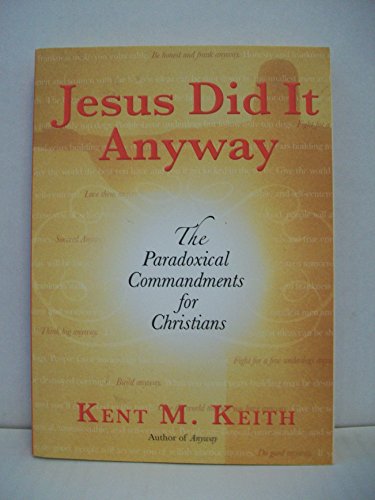 Jesus Did It Anyway: The Paradoxical Commandments for Christians (9780425212059) by Keith, Kent M.