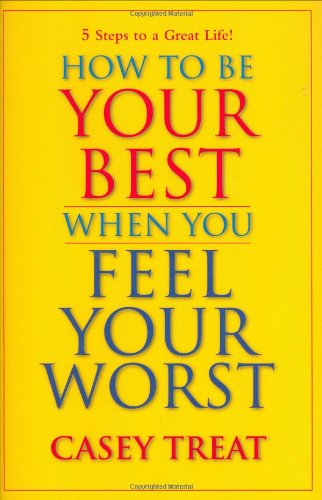 How to Be Your Best When You Feel Your Worst: 5 Steps to a Great Life!