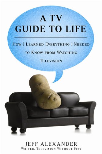 Imagen de archivo de A TV Guide to Life: How I Learned Everything I Needed to Know From Watching Television a la venta por Wonder Book