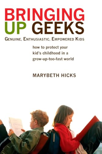 Beispielbild fr Bringing Up Geeks: How to Protect Your Kid's Childhood in a Grow-Up-Too-Fast World zum Verkauf von Wonder Book