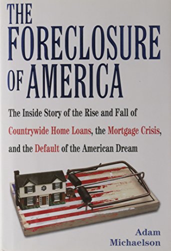 Imagen de archivo de The Foreclosure of America: The Inside Story of the Rise and Fall of Countrywide Home Loans, the Mortgage Crisis, and the Default of the American Dream a la venta por Wonder Book