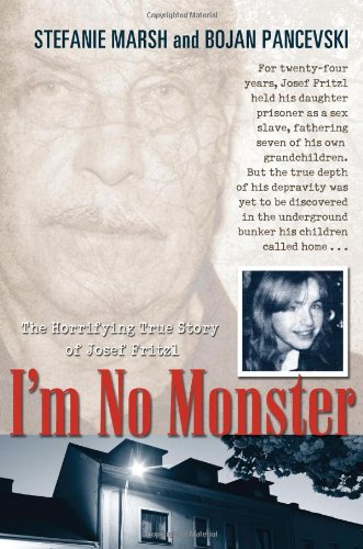 Stock image for I'm No Monster : The Horrifying True Story of Josef Fritzl for sale by Better World Books